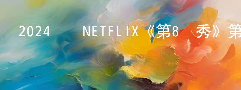 陳更新發布2024韓國NETFLIX《第8個秀》第08集[韓語中字]迅雷下載_深夜電影